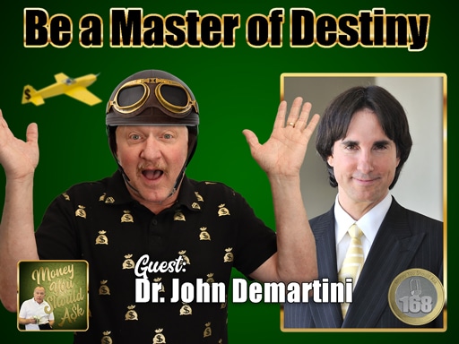 168: Be a Master of Destiny. Dr. John Demartini